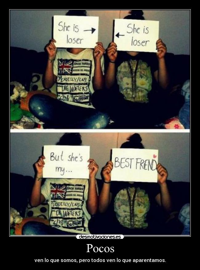 Pocos - ven lo que somos, pero todos ven lo que aparentamos.