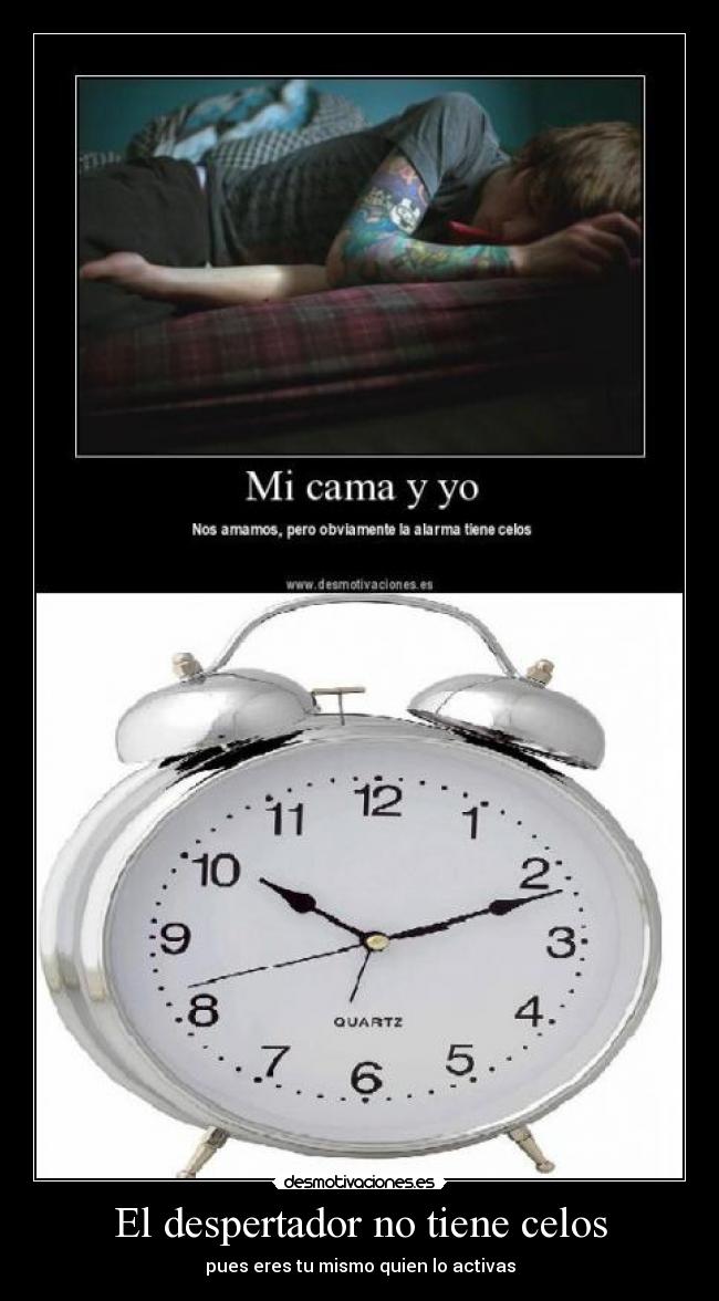 El despertador no tiene celos - pues eres tu mismo quien lo activas