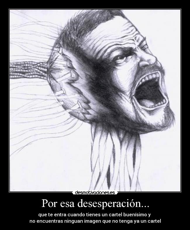 Por esa desesperación... -