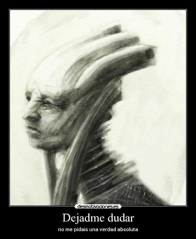 Dejadme dudar - no me pidais una verdad absoluta