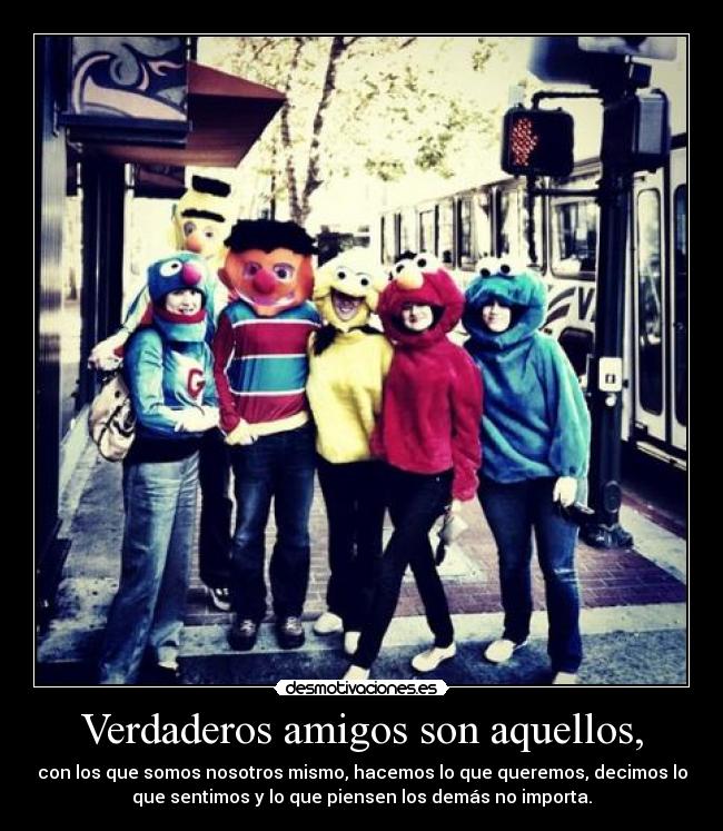 Verdaderos amigos son aquellos, -