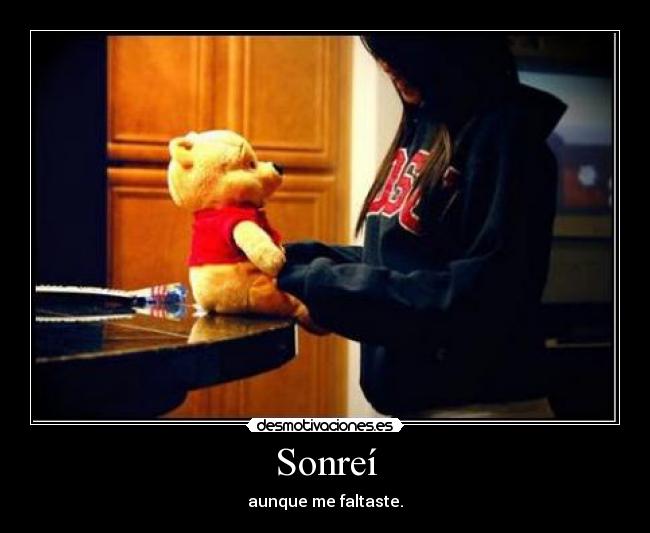 Sonreí - aunque me faltaste.