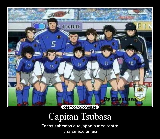 Capitan Tsubasa - Todos sabemos que japon nunca tentra
una seleccion asi