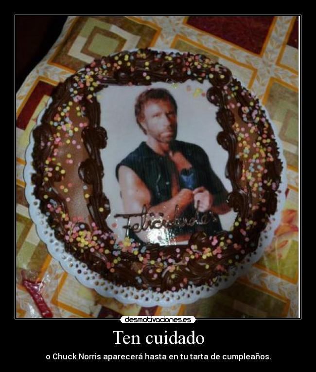 Ten cuidado - o Chuck Norris aparecerá hasta en tu tarta de cumpleaños.