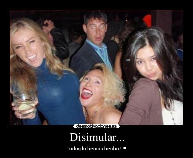 Disimular... - todos lo hemos hecho !!!!!