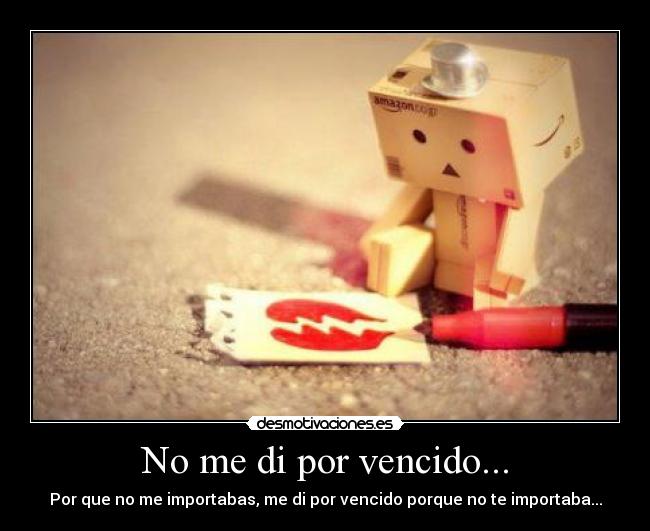 No me di por vencido... - Por que no me importabas, me di por vencido porque no te importaba...
