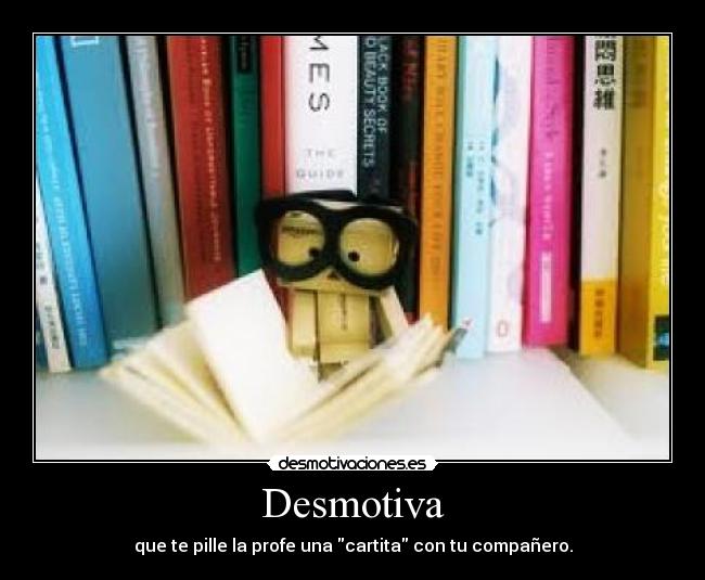 Desmotiva - que te pille la profe una cartita con tu compañero.