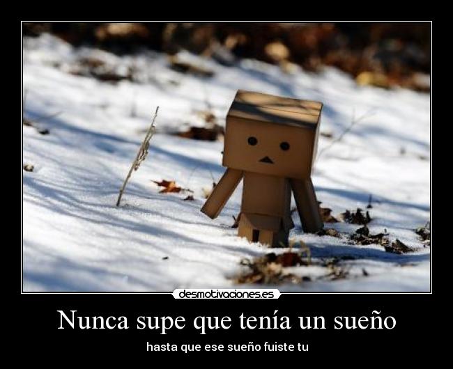 Nunca supe que tenía un sueño - hasta que ese sueño fuiste tu