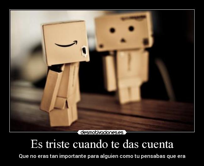 Es triste cuando te das cuenta - 