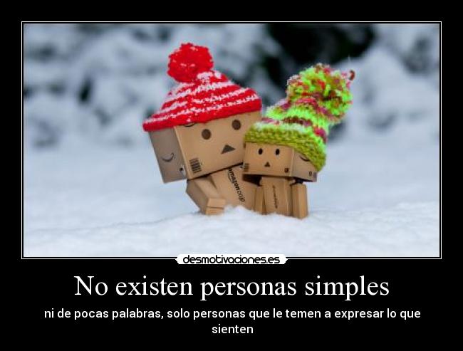 No existen personas simples - ni de pocas palabras, solo personas que le temen a expresar lo que sienten