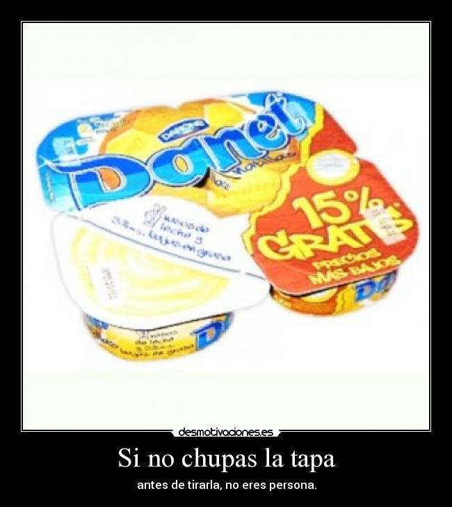 Si no chupas la tapa -