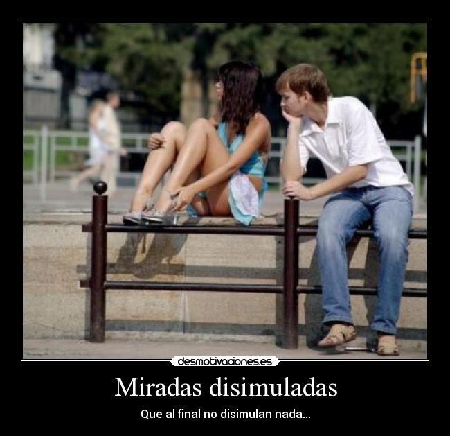 Miradas disimuladas - Que al final no disimulan nada...