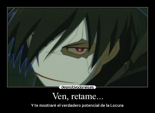 Ven, retame... - Y te mostraré el verdadero potencial de la Locura