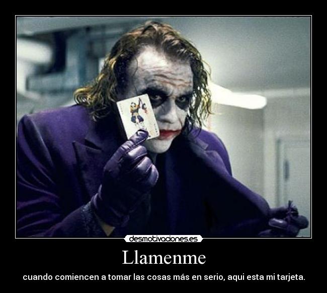 Llamenme - cuando comiencen a tomar las cosas más en serio, aqui esta mi tarjeta.