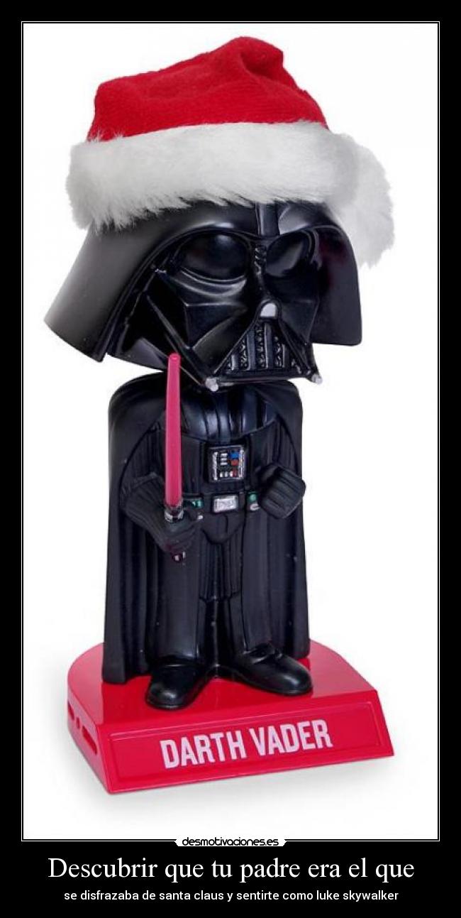Descubrir que tu padre era el que - se disfrazaba de santa claus y sentirte como luke skywalker