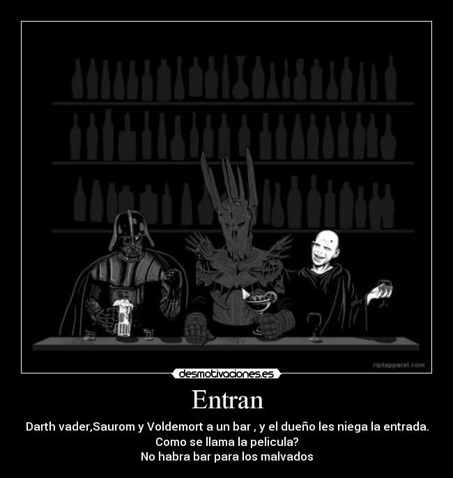 Entran - Darth vader,Saurom y Voldemort a un bar , y el dueño les niega la entrada.
Como se llama la pelicula?
No habra bar para los malvados