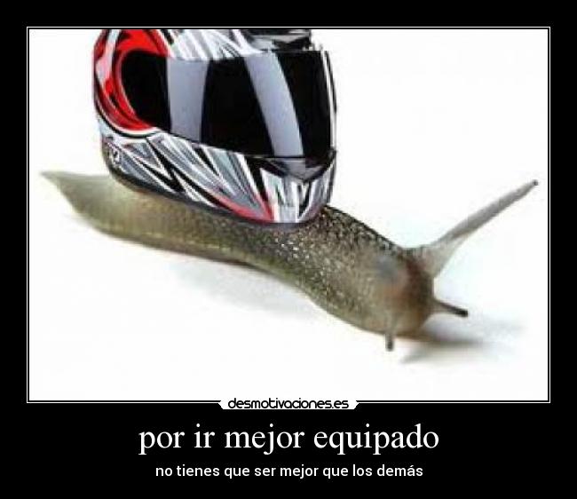 por ir mejor equipado - no tienes que ser mejor que los demás