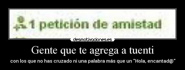 Gente que te agrega a tuenti - con los que no has cruzado ni una palabra más que un Hola, encantad@