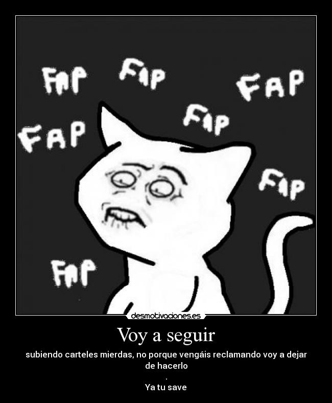 Voy a seguir - subiendo carteles mierdas, no porque vengáis reclamando voy a dejar de hacerlo
.
Ya tu save