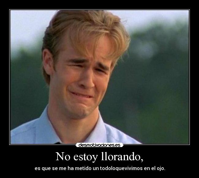 No estoy llorando, -