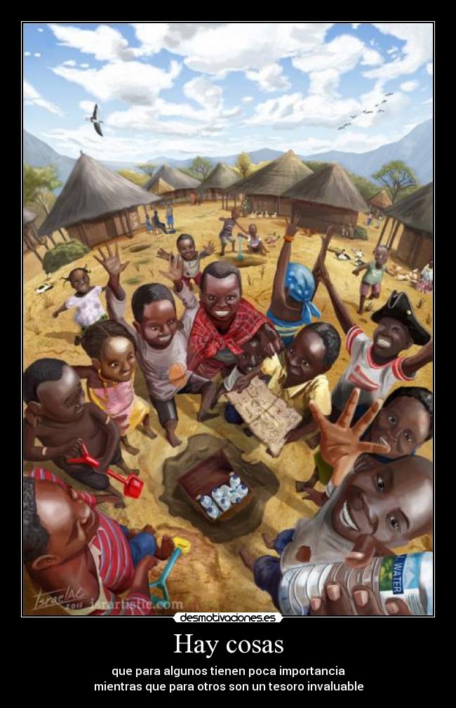 Hay cosas - que para algunos tienen poca importancia
mientras que para otros son un tesoro invaluable