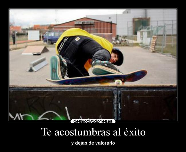 Te acostumbras al éxito - y dejas de valorarlo