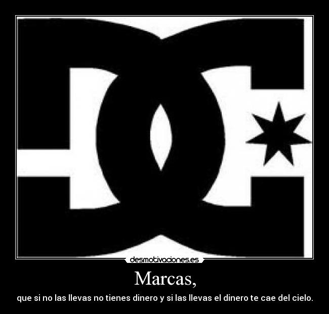 Marcas, - que si no las llevas no tienes dinero y si las llevas el dinero te cae del cielo.