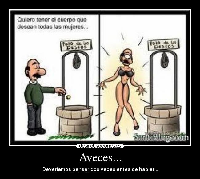 Aveces... - Deveriamos pensar dos veces antes de hablar...