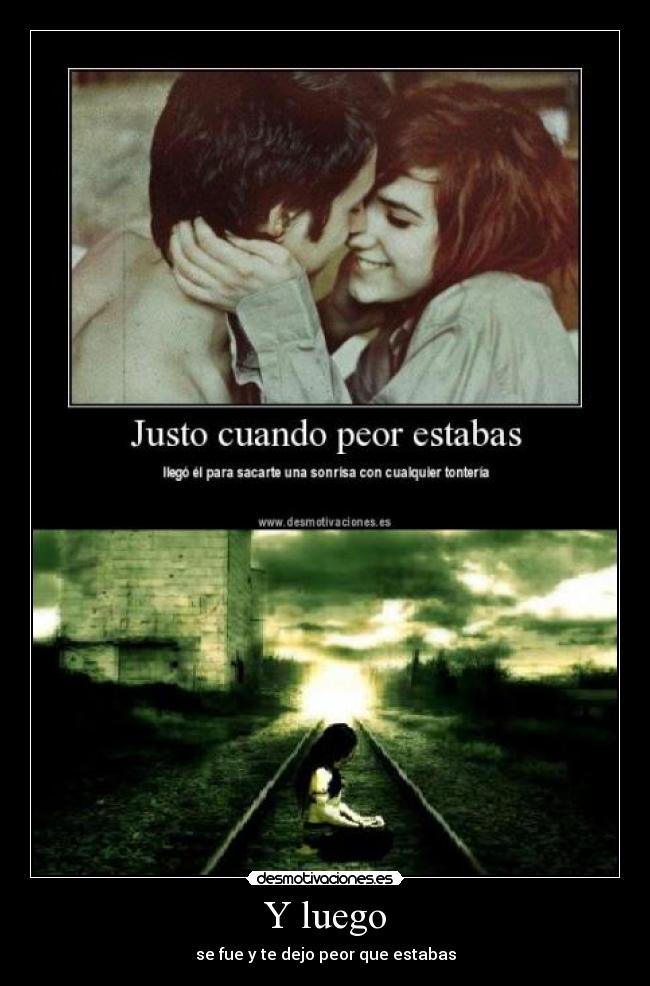 Y luego - se fue y te dejo peor que estabas