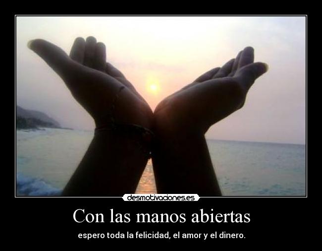 Con las manos abiertas - espero toda la felicidad, el amor y el dinero.