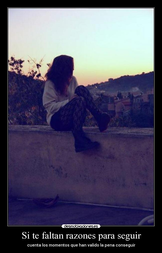 Si te faltan razones para seguir - cuenta los momentos que han valido la pena conseguir