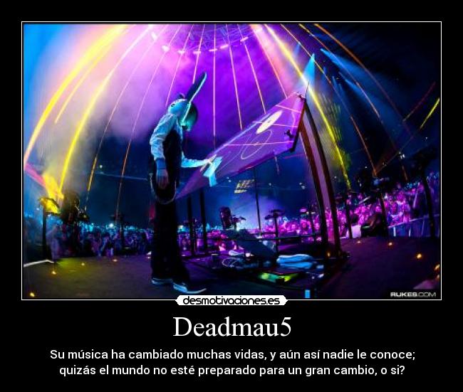 Deadmau5 - Su música ha cambiado muchas vidas, y aún así nadie le conoce;
quizás el mundo no esté preparado para un gran cambio, o si?