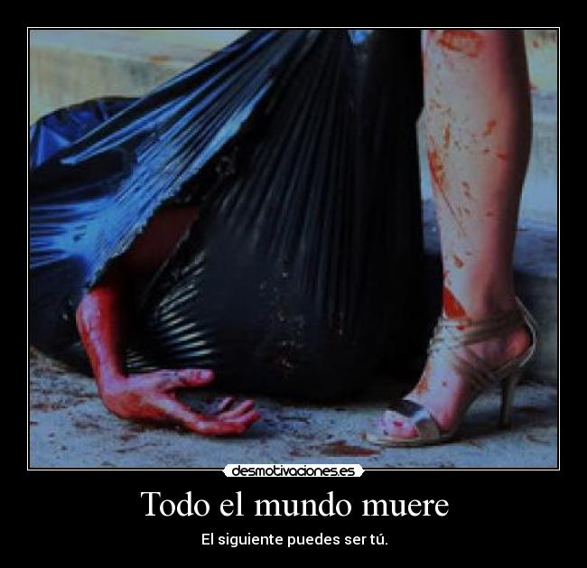 Todo el mundo muere - El siguiente puedes ser tú.