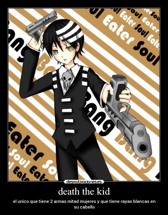 death the kid - el unico que tiene 2 armas mitad mujeres y que tiene rayas blancas en su cabello