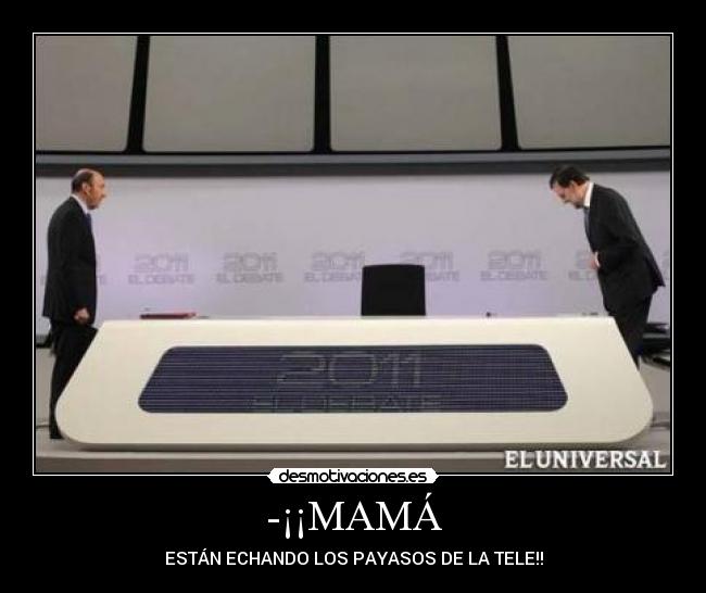 -¡¡MAMÁ - ESTÁN ECHANDO LOS PAYASOS DE LA TELE!!