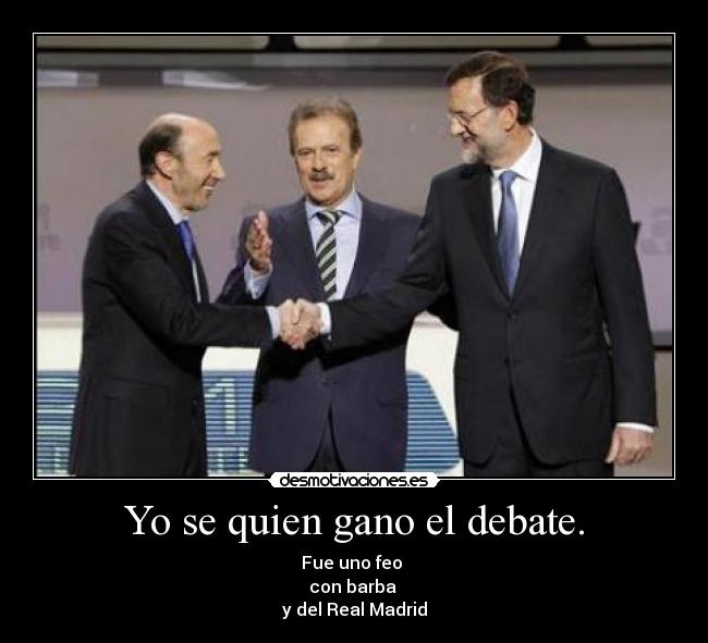 Yo se quien gano el debate. - Fue uno feo
con barba
y del Real Madrid