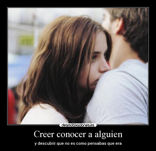 Creer conocer a alguien - y descubrir que no es como pensabas que era