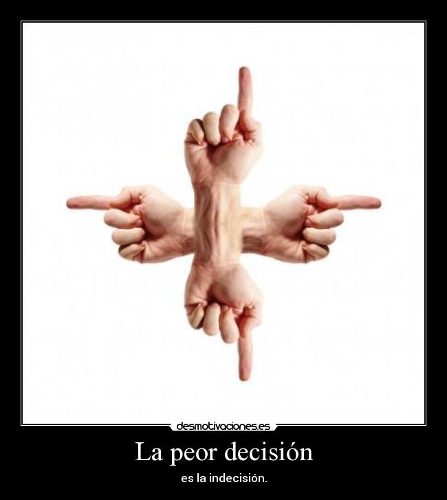 La peor decisión - es la indecisión.