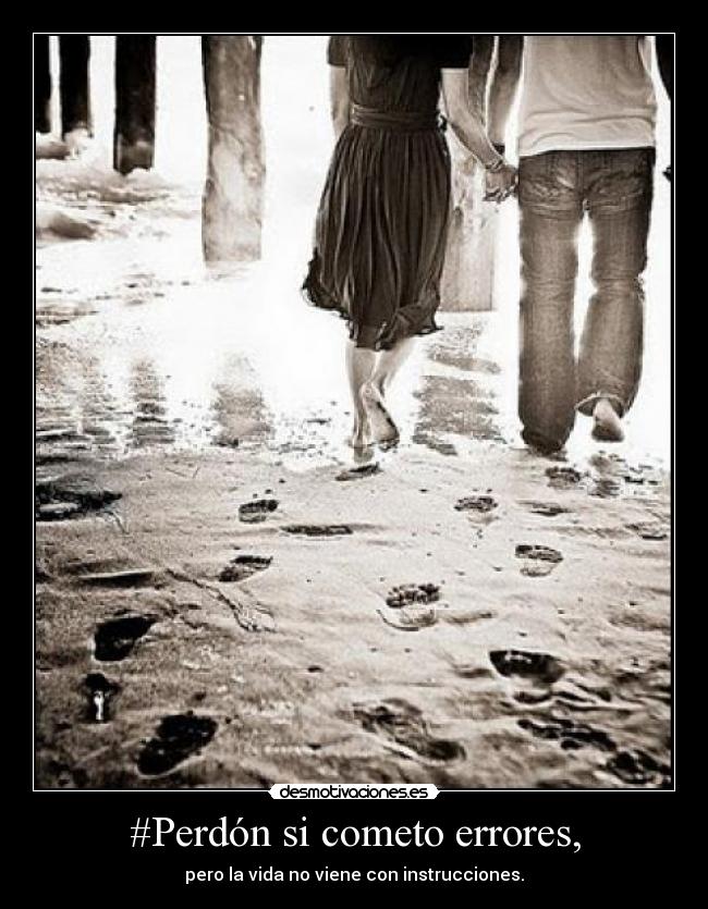 #Perdón si cometo errores, - pero la vida no viene con instrucciones.