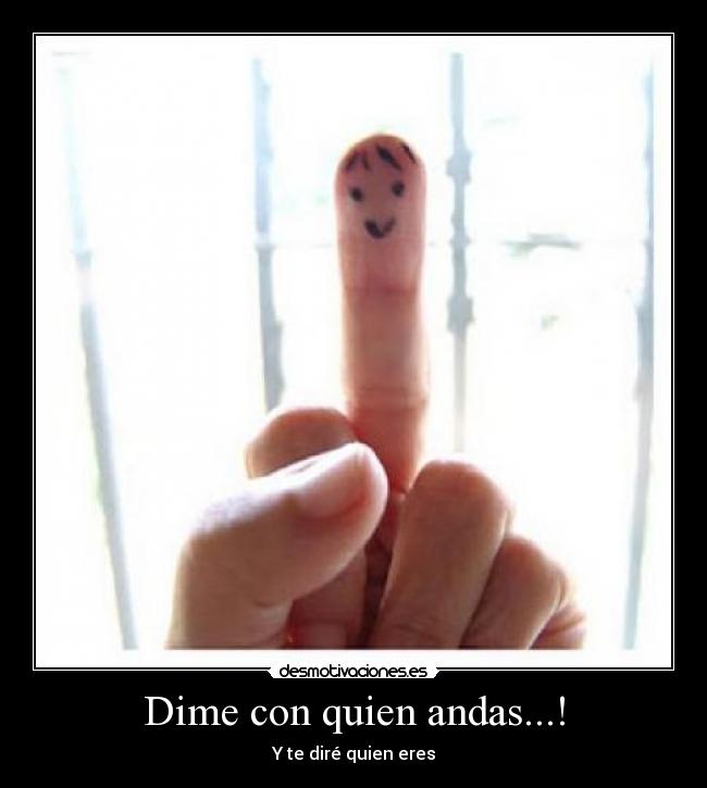 Dime con quien andas...! - Y te diré quien eres