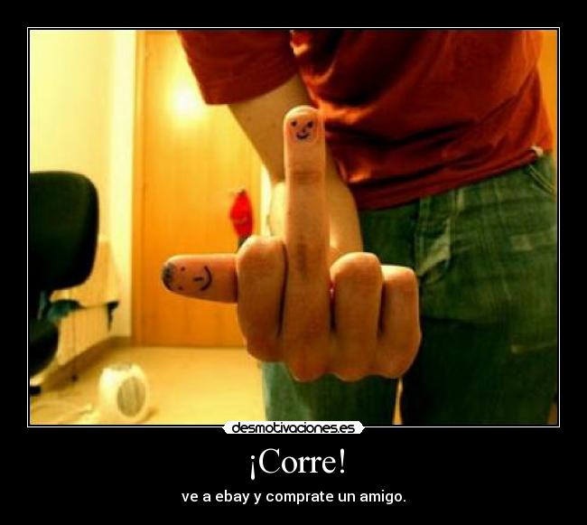 ¡Corre! - ve a ebay y comprate un amigo.