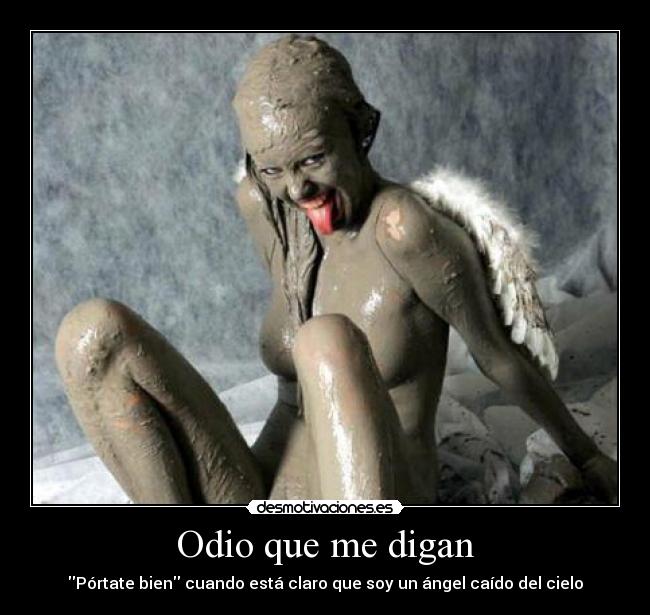Odio que me digan - Pórtate bien cuando está claro que soy un ángel caído del cielo