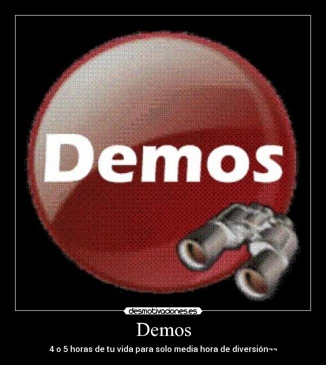 Demos - 4 o 5 horas de tu vida para solo media hora de diversión¬¬