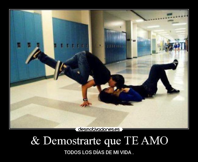 & Demostrarte que TE AMO - TODOS LOS DÍAS DE MI VIDA♥.♥