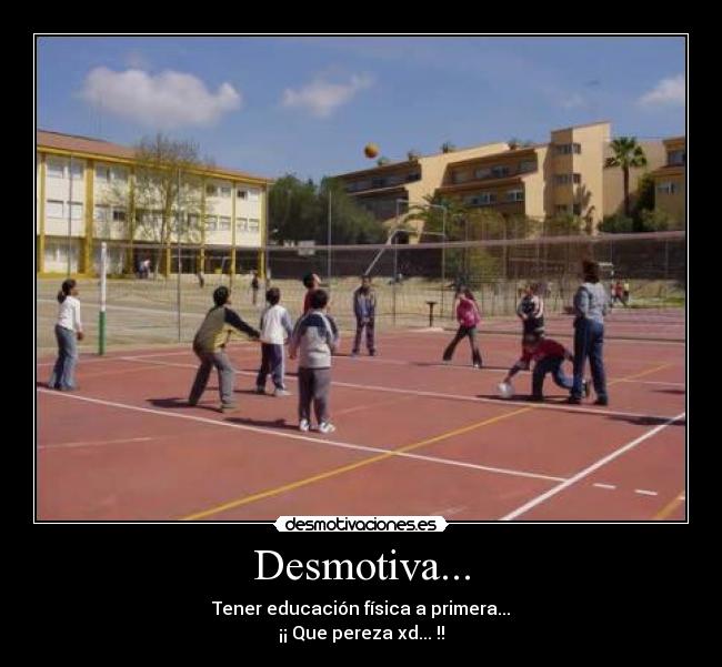 Desmotiva... - Tener educación física a primera...
¡¡ Que pereza xd... !!