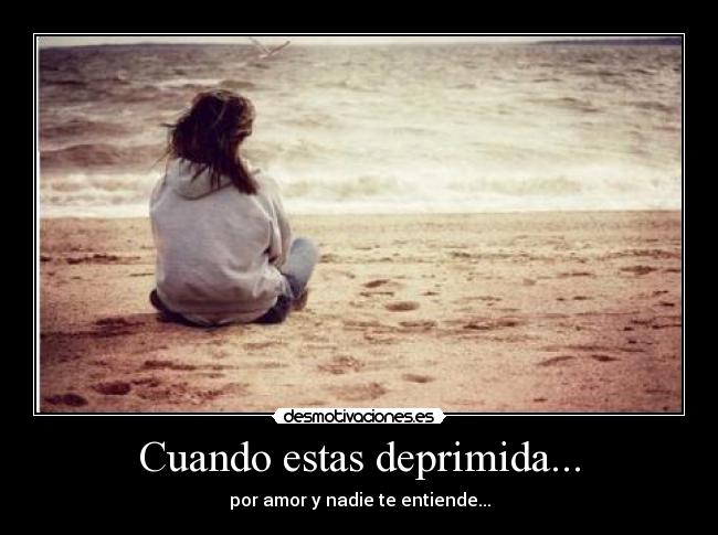 Cuando estas deprimida... - por amor y nadie te entiende...