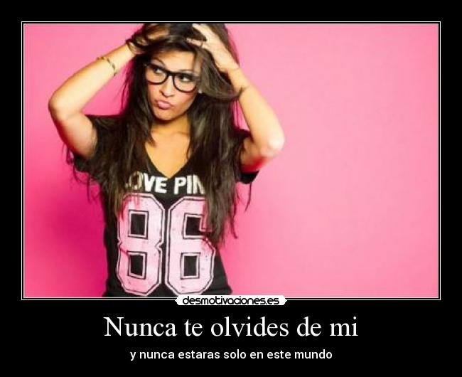 Nunca te olvides de mi - y nunca estaras solo en este mundo