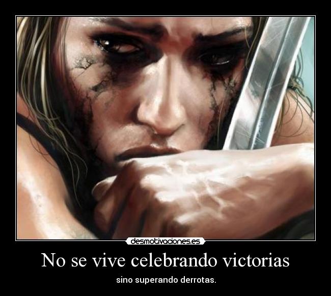 No se vive celebrando victorias - sino superando derrotas.