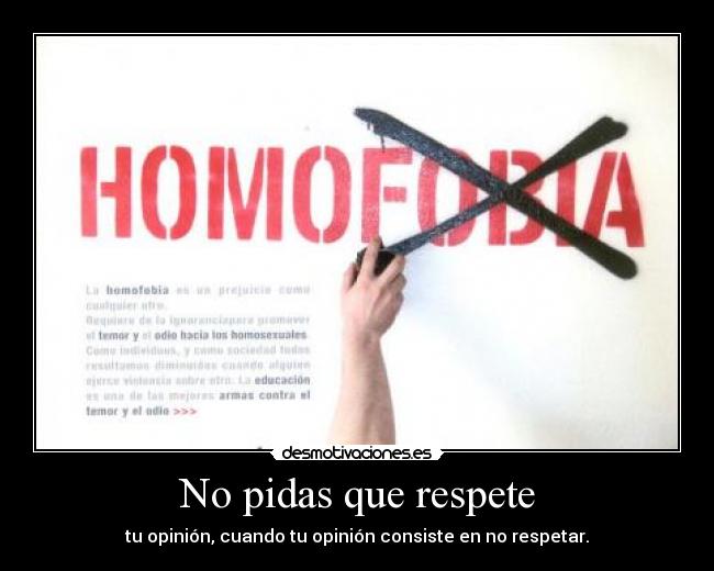 No pidas que respete - tu opinión, cuando tu opinión consiste en no respetar.