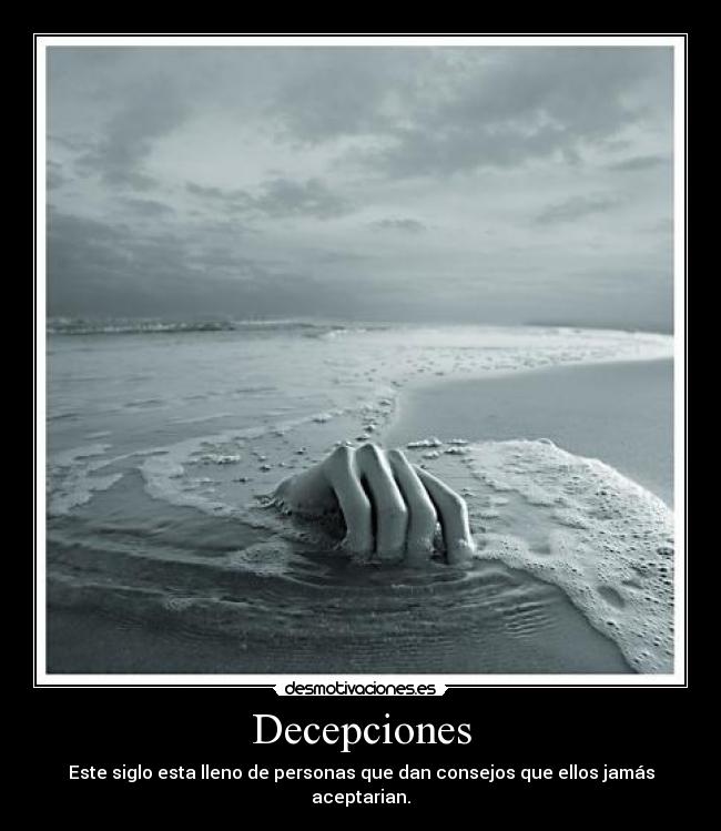 Decepciones - Este siglo esta lleno de personas que dan consejos que ellos jamás aceptarian.